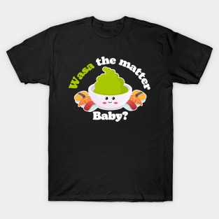 Wasa the matter baby? T-Shirt